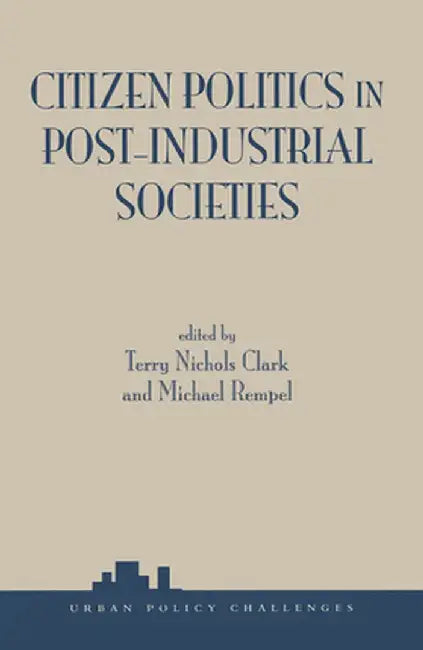 Citizen Politics In Post-industrial Societies by Terry Nichols Clark