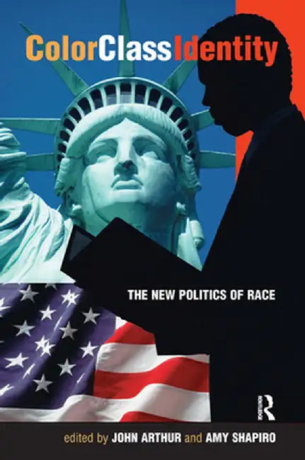 Color - Class - Identity: The New Politics Of Race by John Arthur