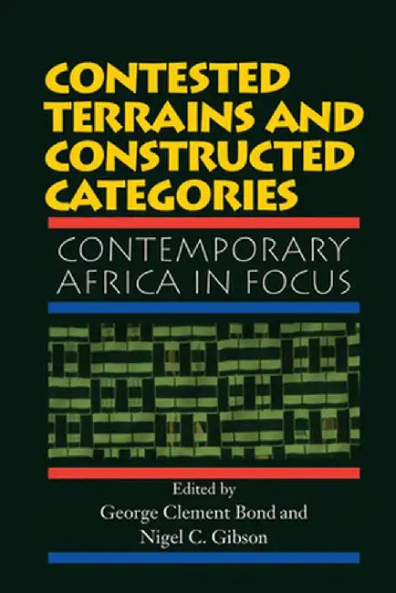 Contested Terrains and Constructed Categories: Contemporary Africa in Focus by George Clement Bond