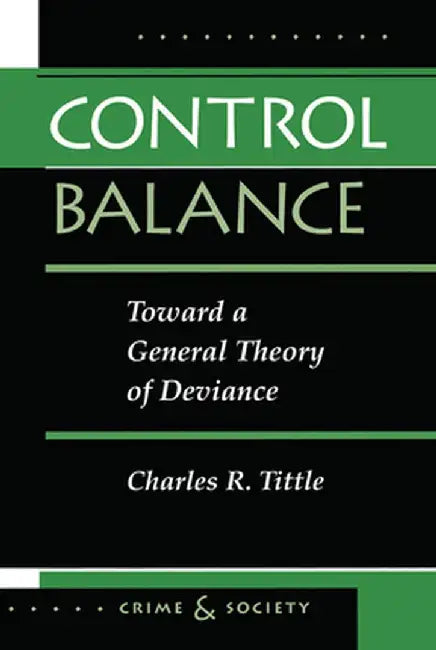Control Balance: Toward a General Theory of Deviance by Charles R Tittle