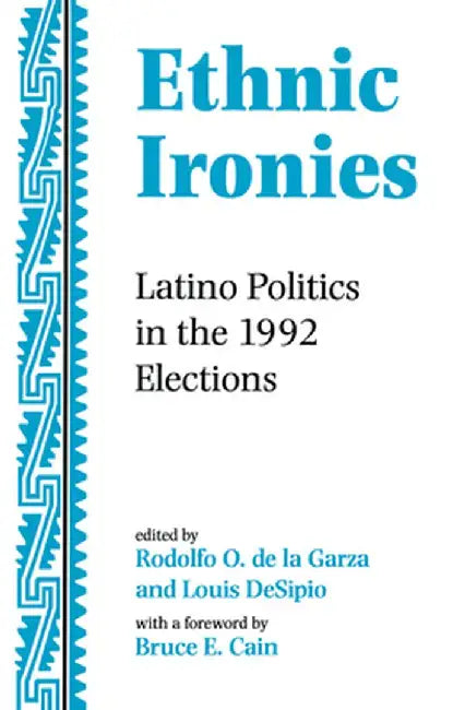 Ethnic Ironies: Latino Politics In The 1992 Elections by Rodolfo O. de la Garza