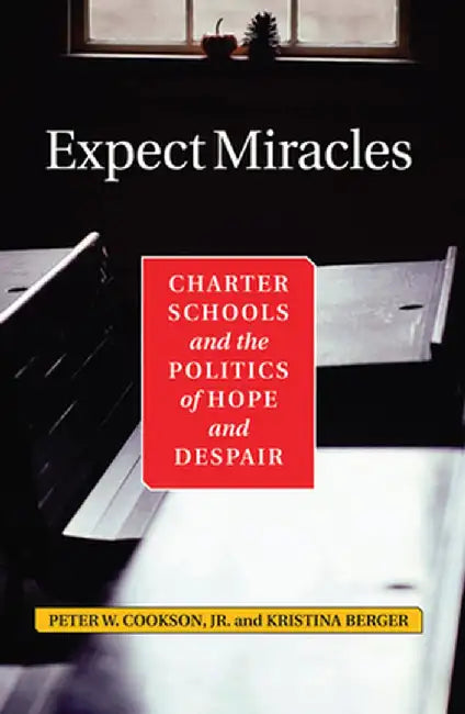 Expect Miracles: Charter Schools and the Politics of Hope and Despair by Peter Cookson