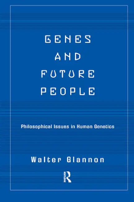 Genes and Future People: Philosophical Issues in Human Genetics by Walter Glannon