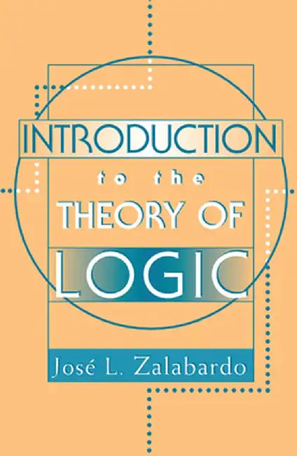 Introduction To The Theory Of Logic by Jose L. Zalabardo