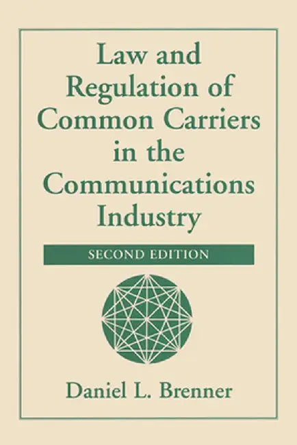 Law And Regulation Of Common Carriers In The Communications Industry by Daniel L Brenner