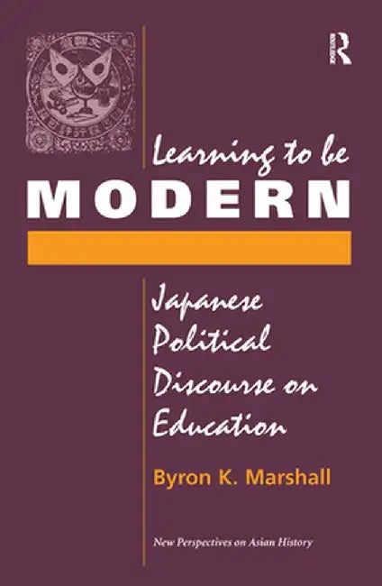 Learning To Be Modern: Japanese Political Discourse On Education by Byron Marshall