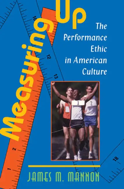 Measuring Up: The Performance Ethic In American Culture by James Mannon