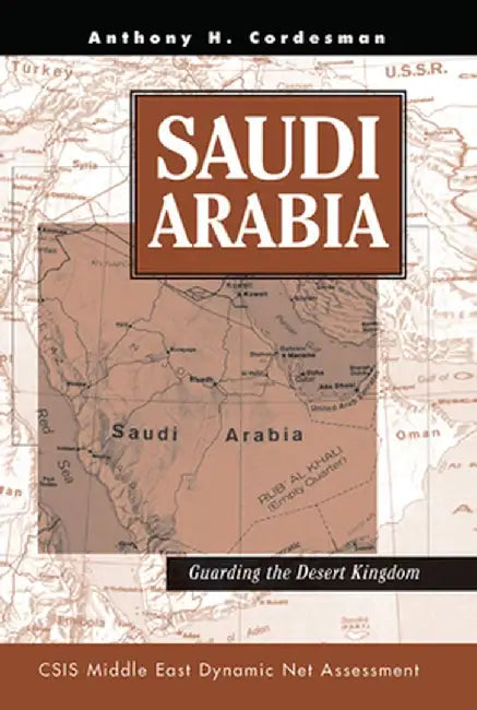 Saudi Arabia: Guarding The Desert Kingdom by Anthony H Cordesman