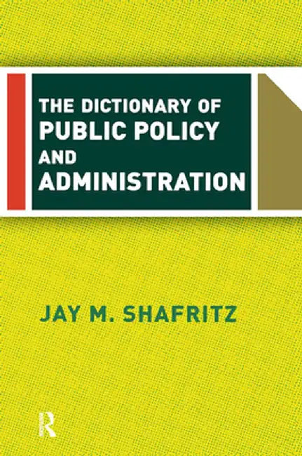 The Dictionary Of Public Policy And Administration by Jay Shafritz