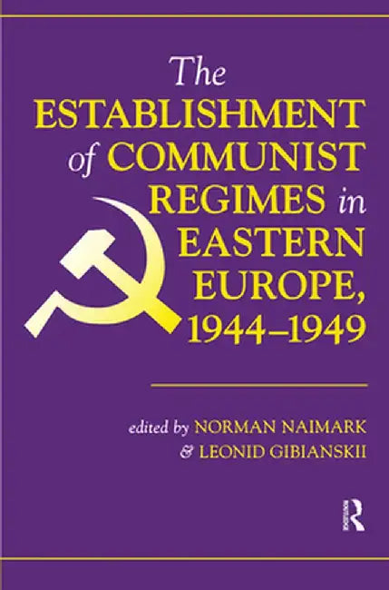 The Establishment of Communist Regimes in Eastern Europe, 1944-1949 by Norman M. Naimark