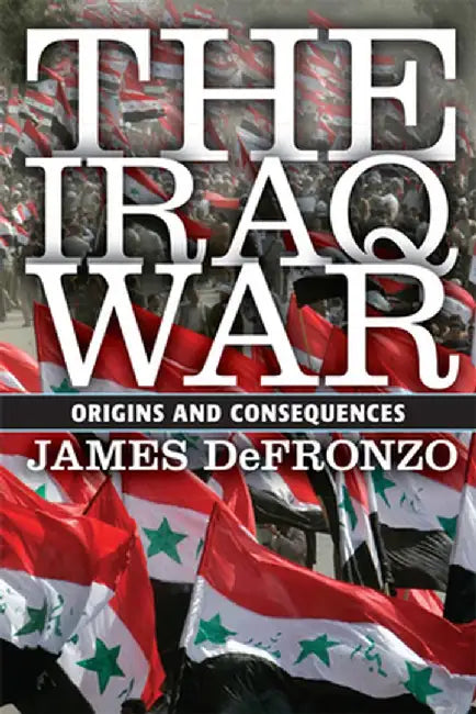The Iraq War: Origins and Consequences by James DeFronzo
