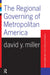 The Regional Governing of Metropolitan America by David Miller