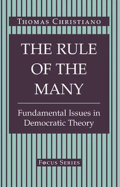 The Rule of the Many: Fundamental Issues in Democratic Theory by Thomas Christiano