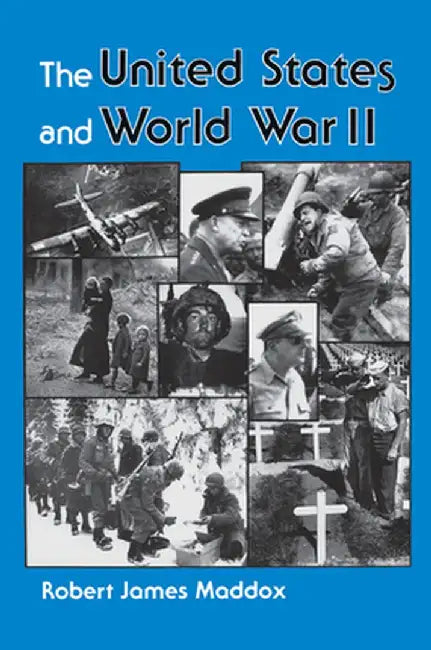 The United States and World War II by Robert J Maddox