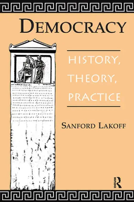 Democracy: History, Theory, Practice by Sanford A Lakoff