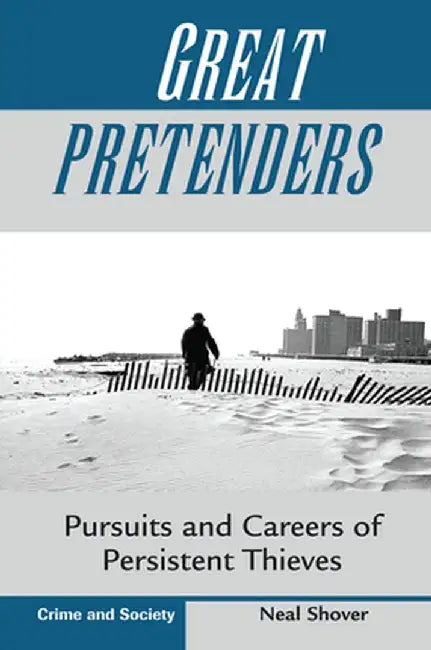 Great Pretenders: Pursuits and Careers of Persistent Thieves by Neal Shover