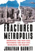 The Fractured Metropolis: Improving the New City, Restoring the Old City, Reshaping the Region by Jonathan Barnett
