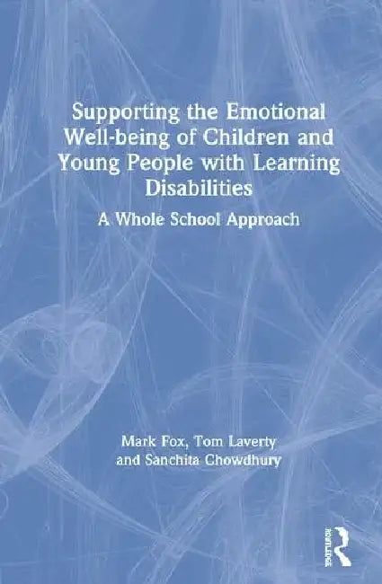 Supporting the Emotional Well-Being of Children and Young People with Learning Disabilities: A Whole School Approach by Fox Mark