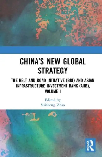 China's New Global Strategy: The Belt and Road Initiative (Bri) and Asian Infrastructure Investment Bank (Aiib) by Zhao Suisheng
