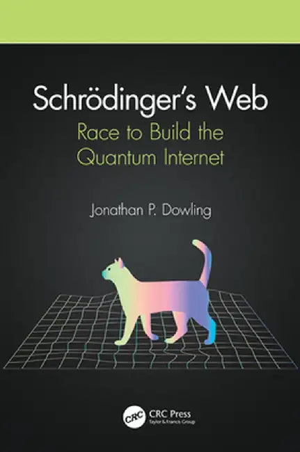 Schrödinger's Web: Race to Build the Quantum Internet by Jonathan P. Dowling