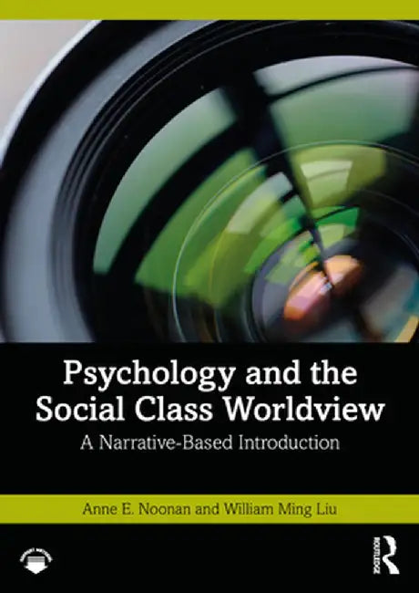 Psychology and the Social Class Worldview: A Narrative-Based Introduction by Anne E. Noonan