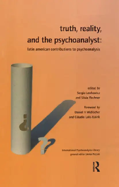 Truth, Reality and the Psychoanalyst: Latin American Contributions to Psychoanalysis by Flechner Silvia
