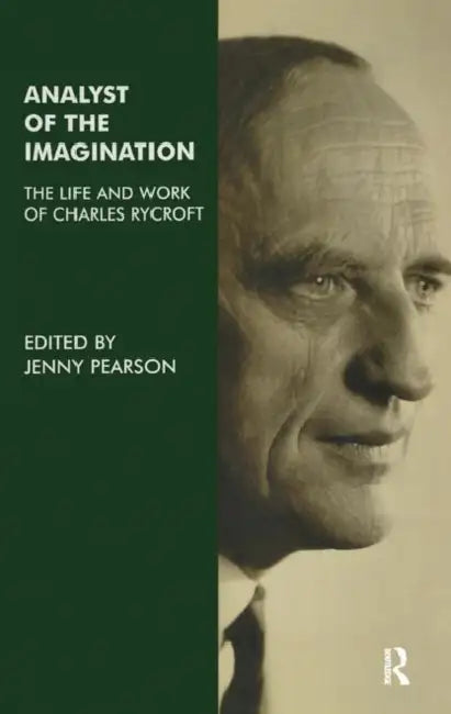 Analyst of the Imagination: The Life and Work of Charles Rycroft by Pearson Jenny