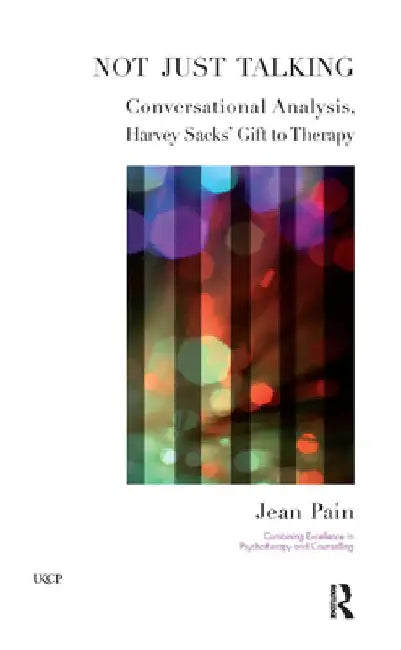 Not Just Talking: Conversational Analysis, Harvey Sacks' Gift to Therapy by Jean Pain