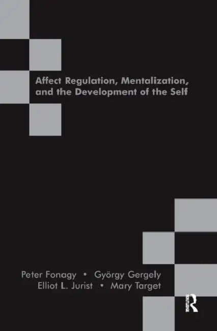 Affect Regulation, Mentalization and the Development of the Self by Fonagy Peter