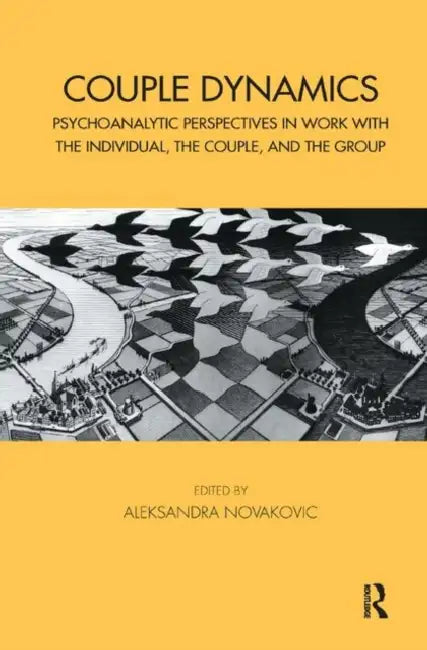 Couple Dynamics: Psychoanalytic Perspectives in Work with the Individual, the Couple, and the Group by Novakovic Aleksandra