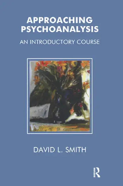 Approaching Psychoanalysis: An Introductory Course by David Livingstone Smith