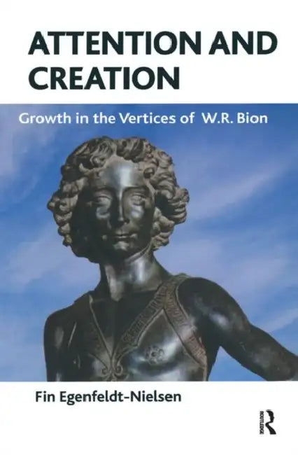 Attention and Creation: Growth in the Vertices of W.R. Bion by Egenfeldt-Nielsen Fin