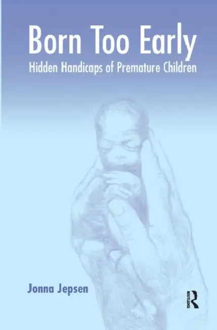 Born Too Early: Hidden Handicaps of Premature Children by Jepsen Jonna