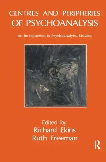 Centres and Peripheries of Psychoanalysis: An Introduction to Psychoanalytic Studies by Ekins Richard