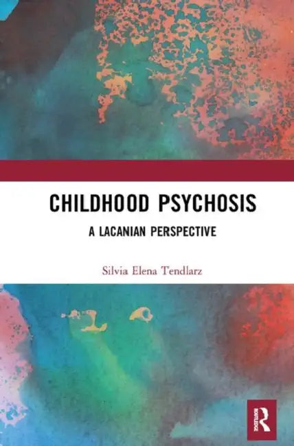 Childhood Psychosis: A Lacanian Perspective by Tendlarz Silvia Elena