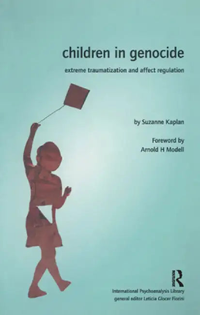 Children in Genocide: Extreme Traumatization and Affect Regulation by Suzanne Kaplan