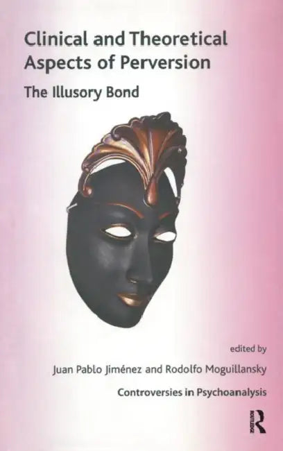 Clinical and Theoretical Aspects of Perversion: The Illlusory Bond by Pablo Jimenez Juan