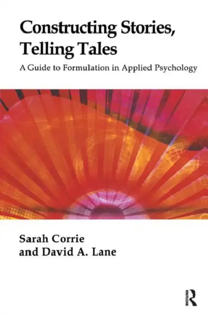 Constructing Stories, Telling Tales: A Guide to Formulation in Applied Psychology by Corrie Sarah