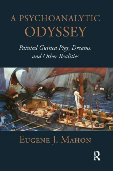 A Psychoanalytic Odyssey: Painted Guinea Pigs, Dreams, and Other Realities by Mahon Eugene J.