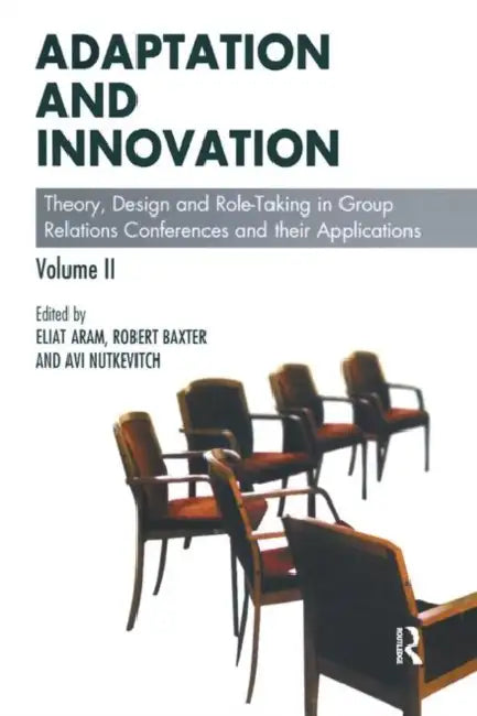 Adaptation and Innovation: Theory, Design and Role-Taking in Group Relations Conferences and Their Applications by Aram Eliat
