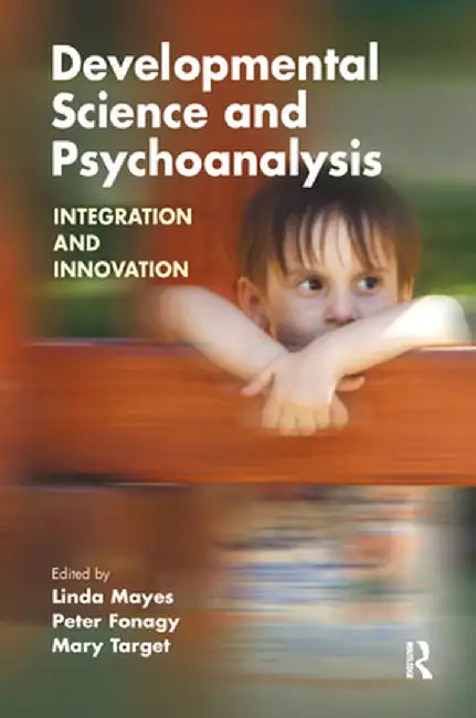 Developmental Science and Psychoanalysis: Integration and Innovation by Peter Fonagy