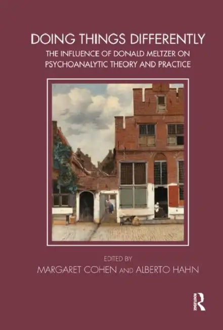 Doing Things Differently: The Influence of Donald Meltzer on Psychoanalytic Theory and Practice by Cohen Margaret