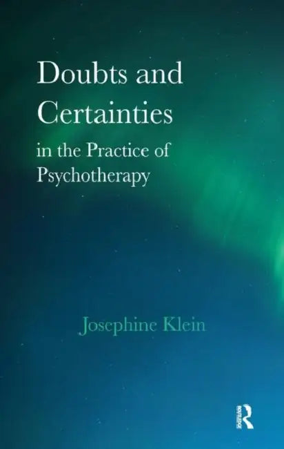 Doubts and Certainties in the Practice of Psychotherapy by Klein Josephine