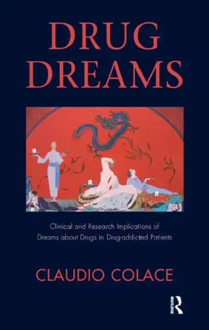 Drug Dreams: Clinical and Research Implications of Dreams about Drugs in Drug-Addicted Patients by Colace Claudio