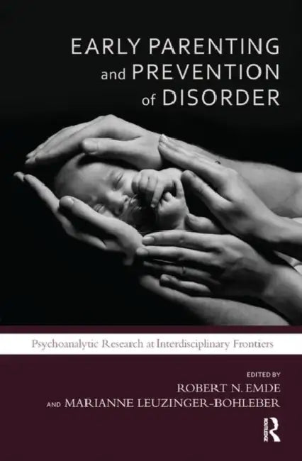 Early Parenting and Prevention of Disorder: Psychoanalytic Research at Interdisciplinary Frontiers by N. Emde Robert