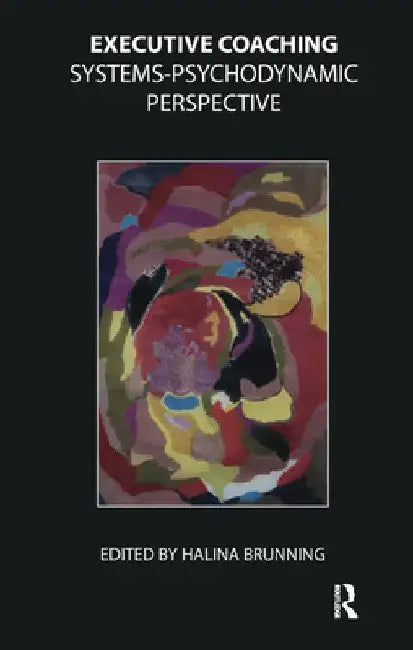Executive Coaching: Systems-Psychodynamic Perspective by Halina Brunning