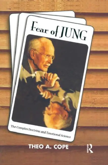 Fear of Jung: Complex Doctrine and the Science of Emotions by Cope Theo A.