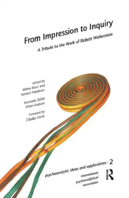 From Impression to Inquiry: A Tribute to the Work of Robert Wallerstein by Bucci Wilma