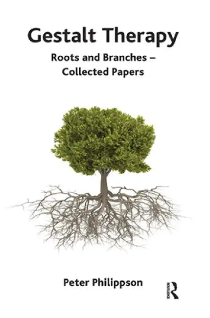 Gestalt Therapy: Roots and Branches - Collected Papers by Peter Philippson