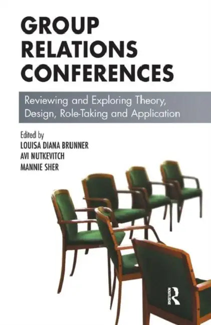 Group Relations Conferences: Reviewing and Exploring Theory, Design, Role-Taking and Application by D. Brunner Louisa